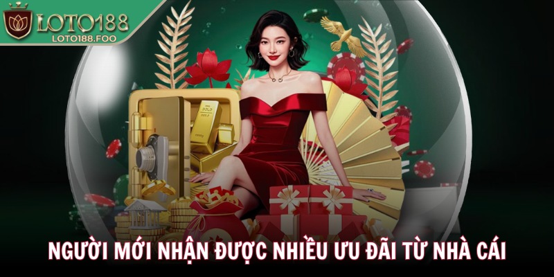 Người mới nhận được nhiều ưu đãi từ nhà cái